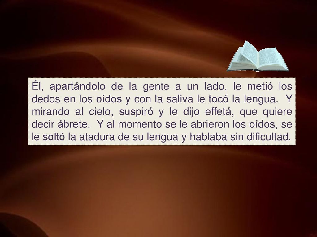 Él, apartándolo de la gente a un lado, le metió los dedos en los oídos y con la saliva le tocó la lengua.