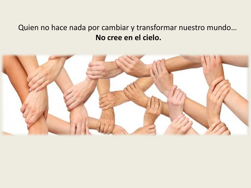 Quien no hace nada por cambiar y transformar nuestro mundo…