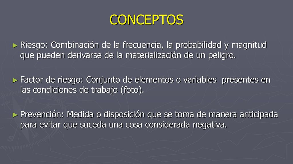 CONCEPTOS Riesgo: Combinación de la frecuencia, la probabilidad y magnitud que pueden derivarse de la materialización de un peligro.