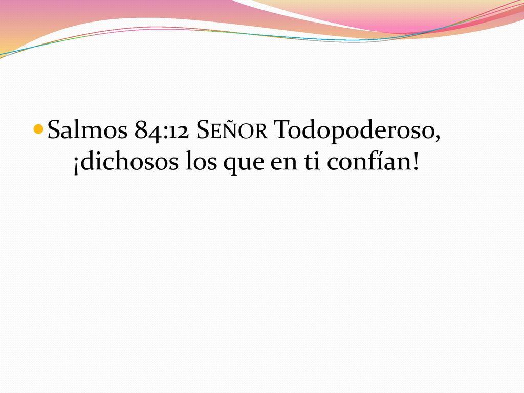 Salmos 84:12 Señor Todopoderoso, ¡dichosos los que en ti confían!