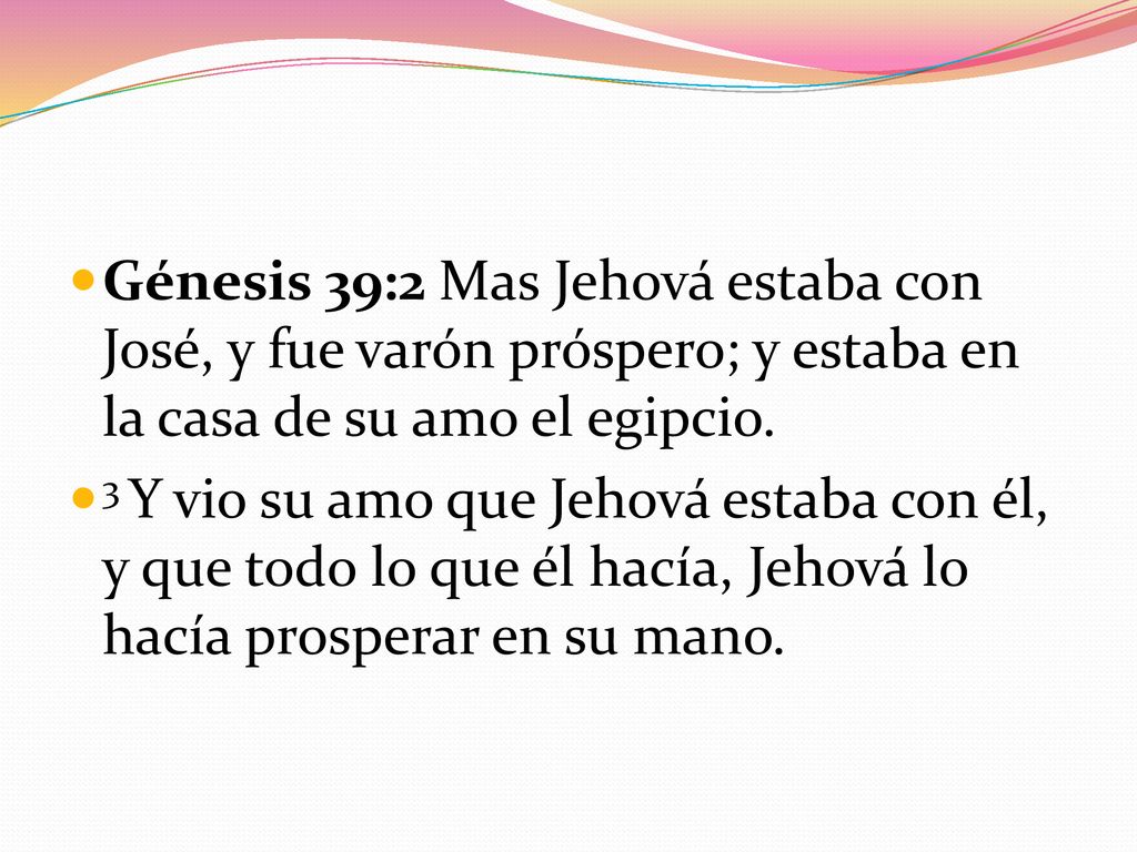 Génesis 39:2 Mas Jehová estaba con José, y fue varón próspero; y estaba en la casa de su amo el egipcio.