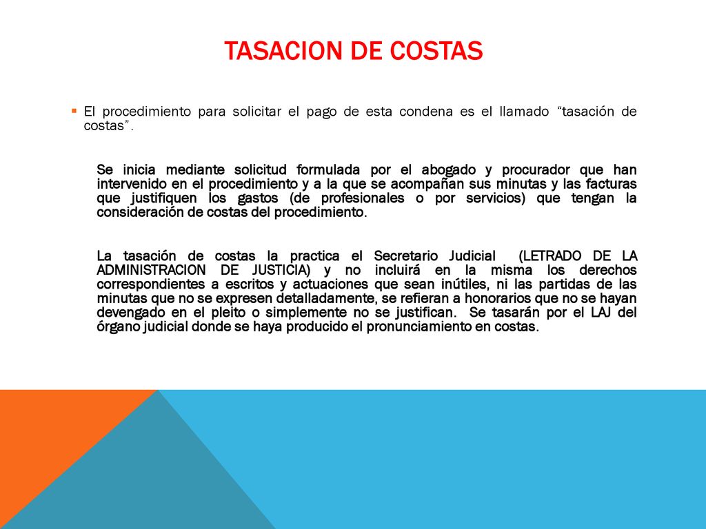 Tasacion de costas El procedimiento para solicitar el pago de esta condena es el llamado tasación de costas .