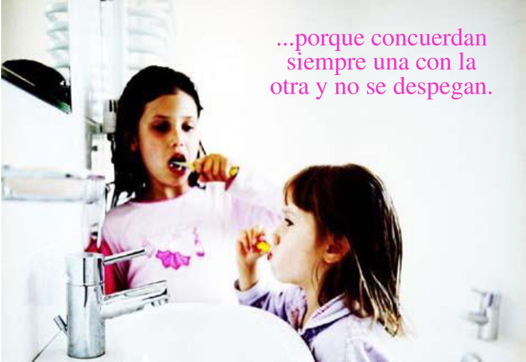 ...porque concuerdan siempre una con la otra y no se despegan.