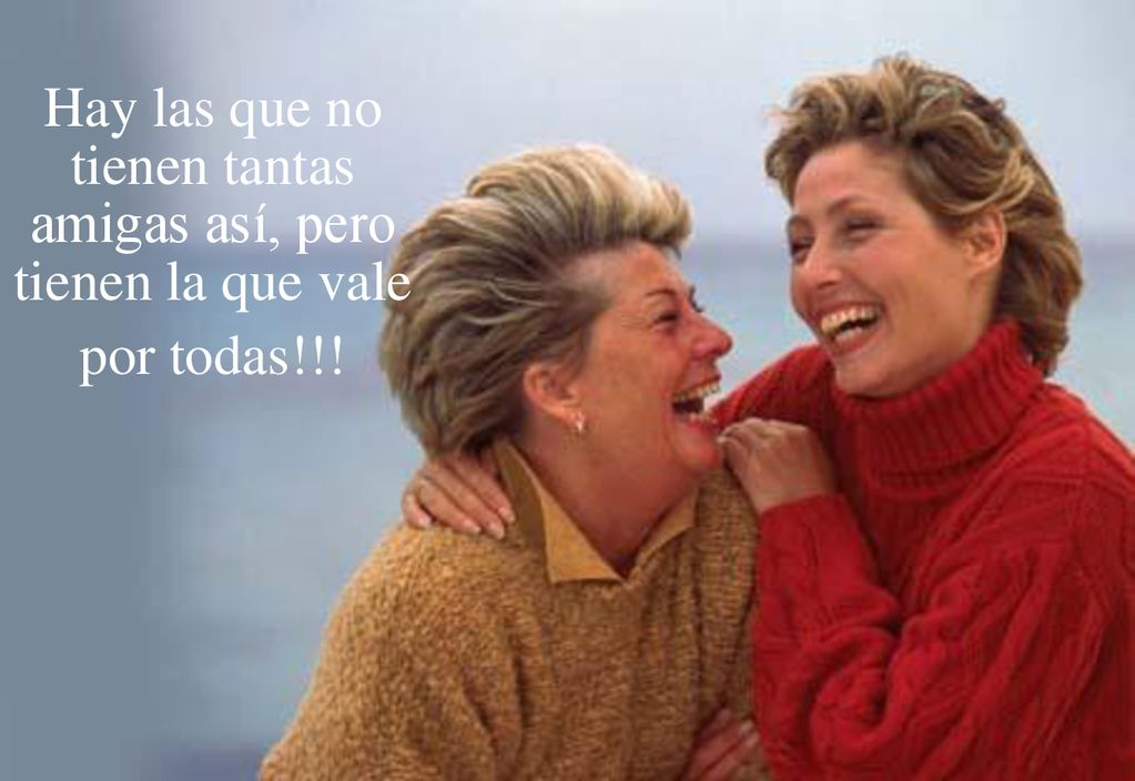 Hay las que no tienen tantas amigas así, pero tienen la que vale por todas!!!