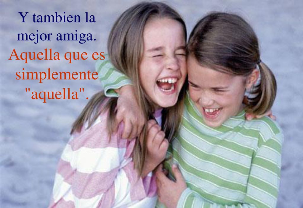Y tambien la mejor amiga. Aquella que es simplemente aquella .