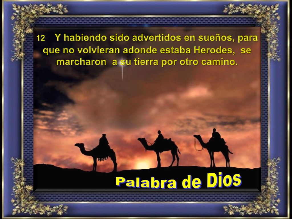 12 Y habiendo sido advertidos en sueños, para que no volvieran adonde estaba Herodes, se marcharon a su tierra por otro camino.