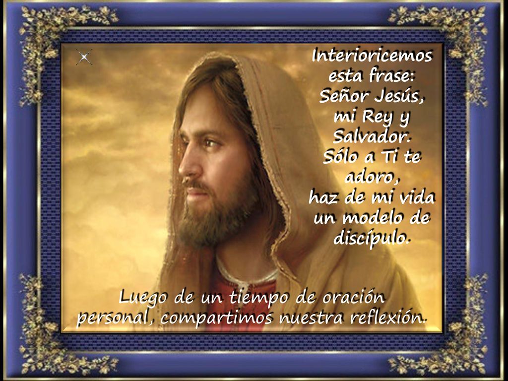 Interioricemos esta frase: Señor Jesús, mi Rey y Salvador.