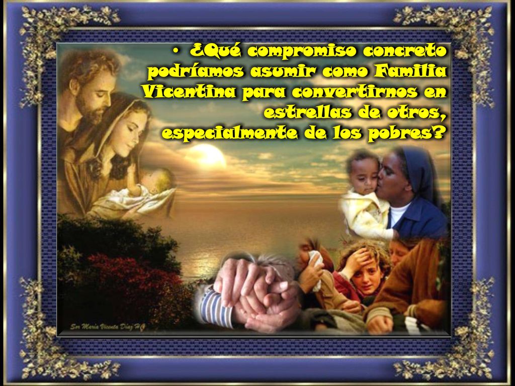 • ¿Qué compromiso concreto podríamos asumir como Familia Vicentina para convertirnos en estrellas de otros, especialmente de los pobres