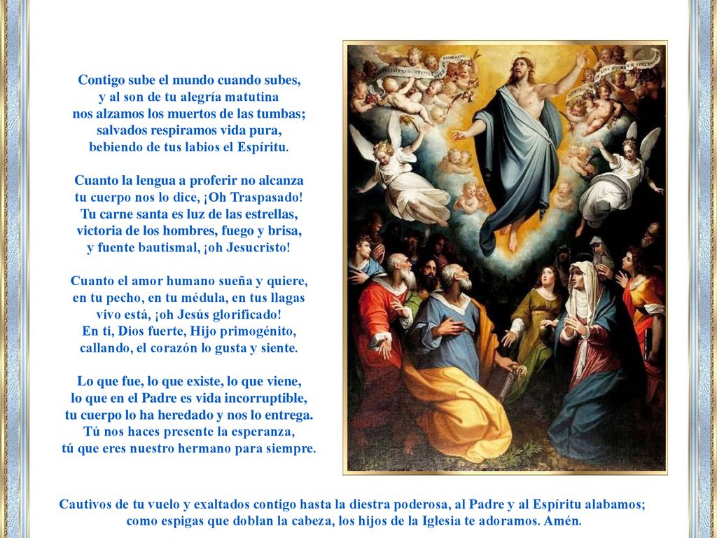 Contigo sube el mundo cuando subes, y al son de tu alegría matutina