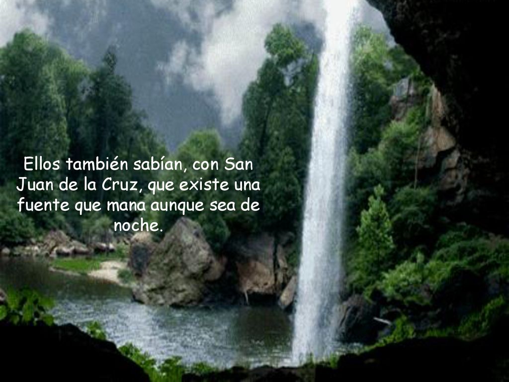 Ellos también sabían, con San Juan de la Cruz, que existe una fuente que mana aunque sea de noche.