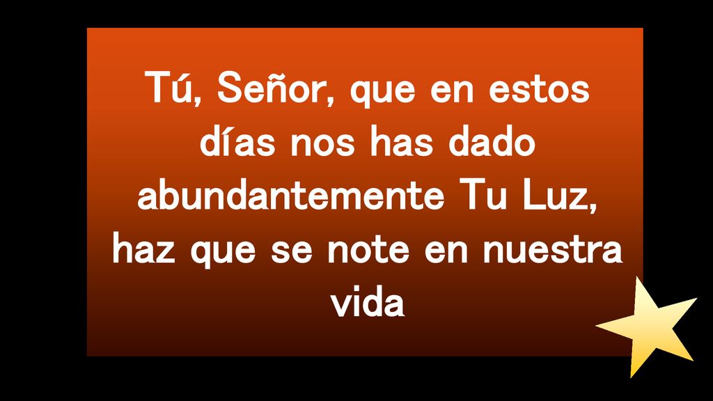 Tú, Señor, que en estos días nos has dado abundantemente Tu Luz, haz que se note en nuestra vida