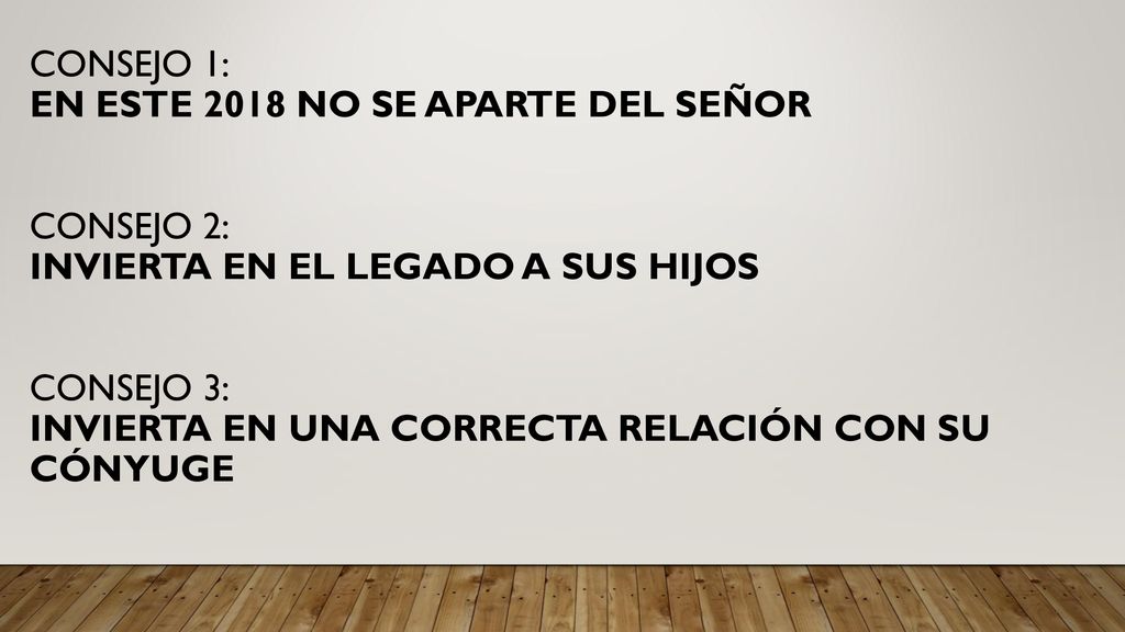 CONSEJO 1: EN ESTE 2018 NO SE APARTE DEL SEÑOR CONSEJO 2: INVIERTA EN EL LEGADO A SUS HIJOS CONSEJO 3: INVIERTA EN UNA CORRECTA RELACIÓN CON SU CÓNYUGE