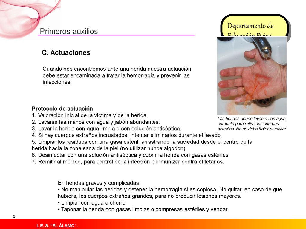 C. Actuaciones Cuando nos encontremos ante una herida nuestra actuación debe estar encaminada a tratar la hemorragia y prevenir las infecciones,