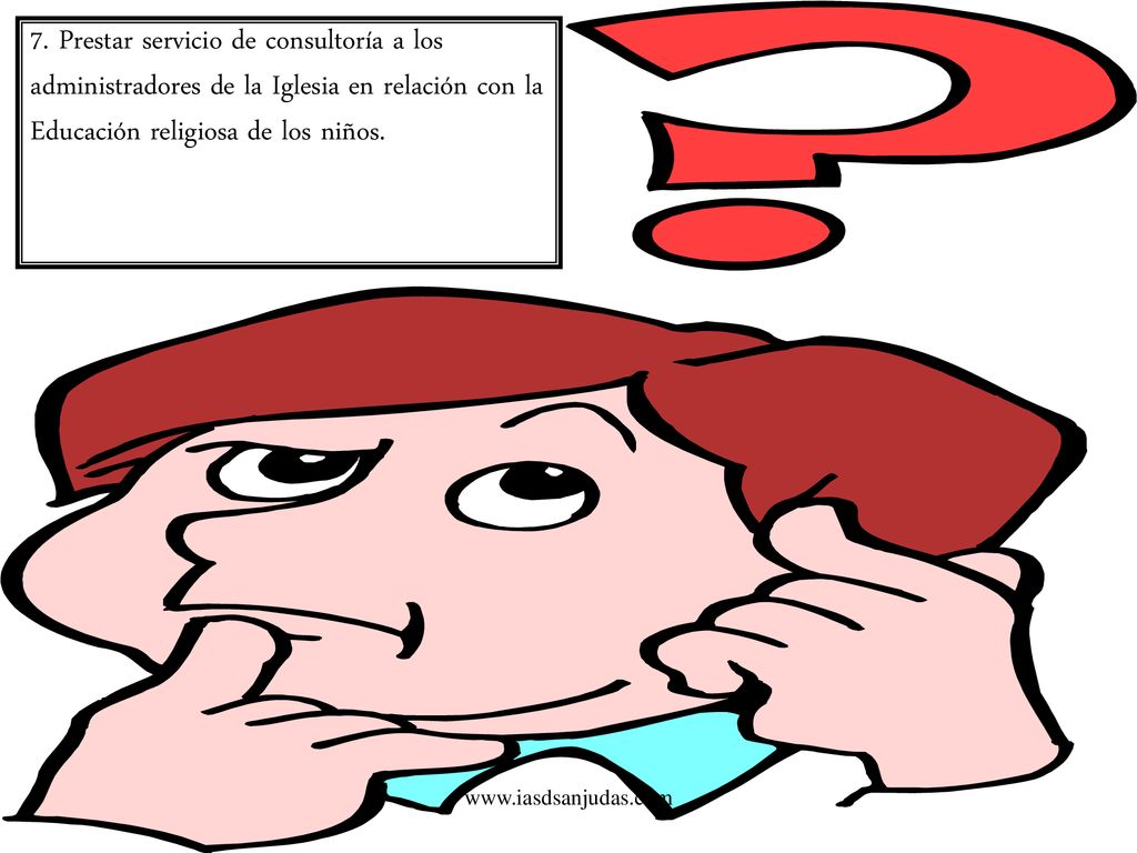 7. Prestar servicio de consultoría a los administradores de la Iglesia en relación con la Educación religiosa de los niños.