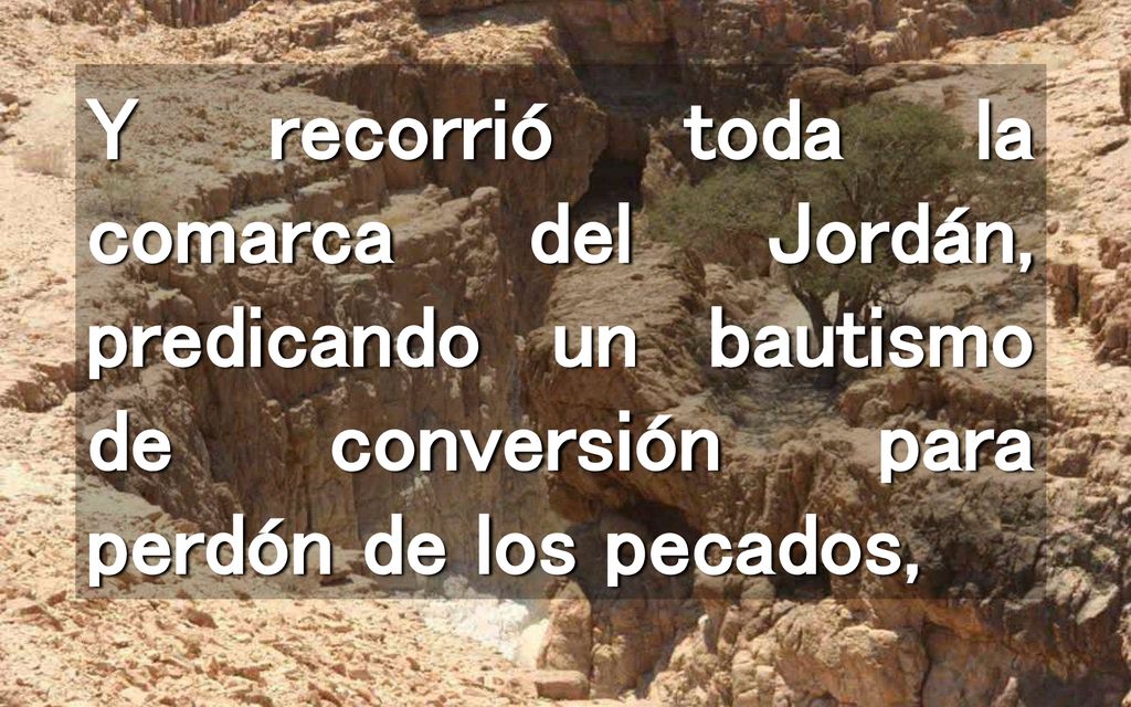 Y recorrió toda la comarca del Jordán, predicando un bautismo de conversión para perdón de los pecados,