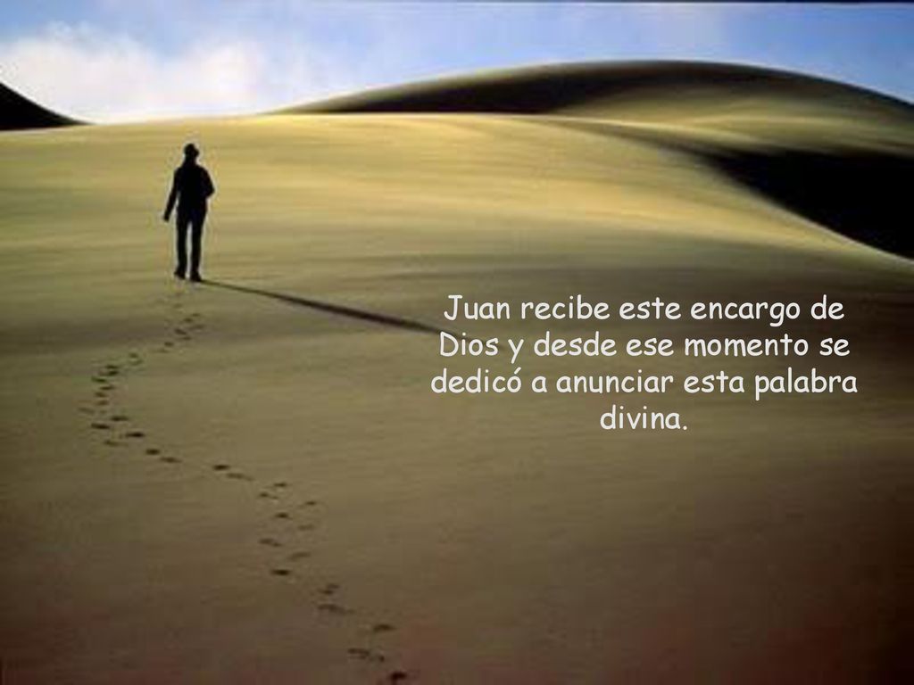 Juan recibe este encargo de Dios y desde ese momento se dedicó a anunciar esta palabra divina.