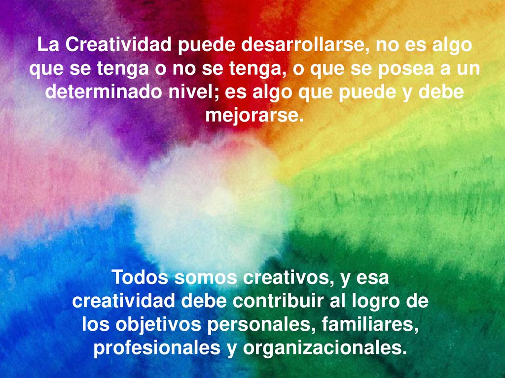 La Creatividad puede desarrollarse, no es algo que se tenga o no se tenga, o que se posea a un determinado nivel; es algo que puede y debe mejorarse.