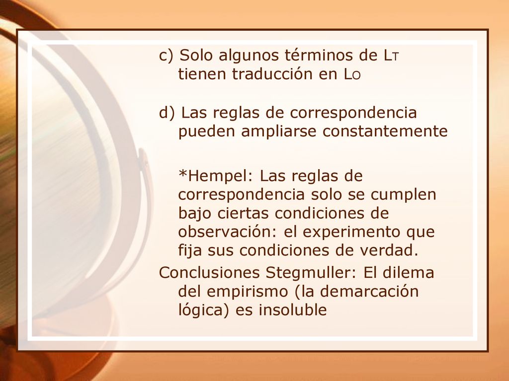 c) Solo algunos términos de LT tienen traducción en LO d) Las reglas de correspondencia pueden ampliarse constantemente *Hempel: Las reglas de correspondencia solo se cumplen bajo ciertas condiciones de observación: el experimento que fija sus condiciones de verdad.