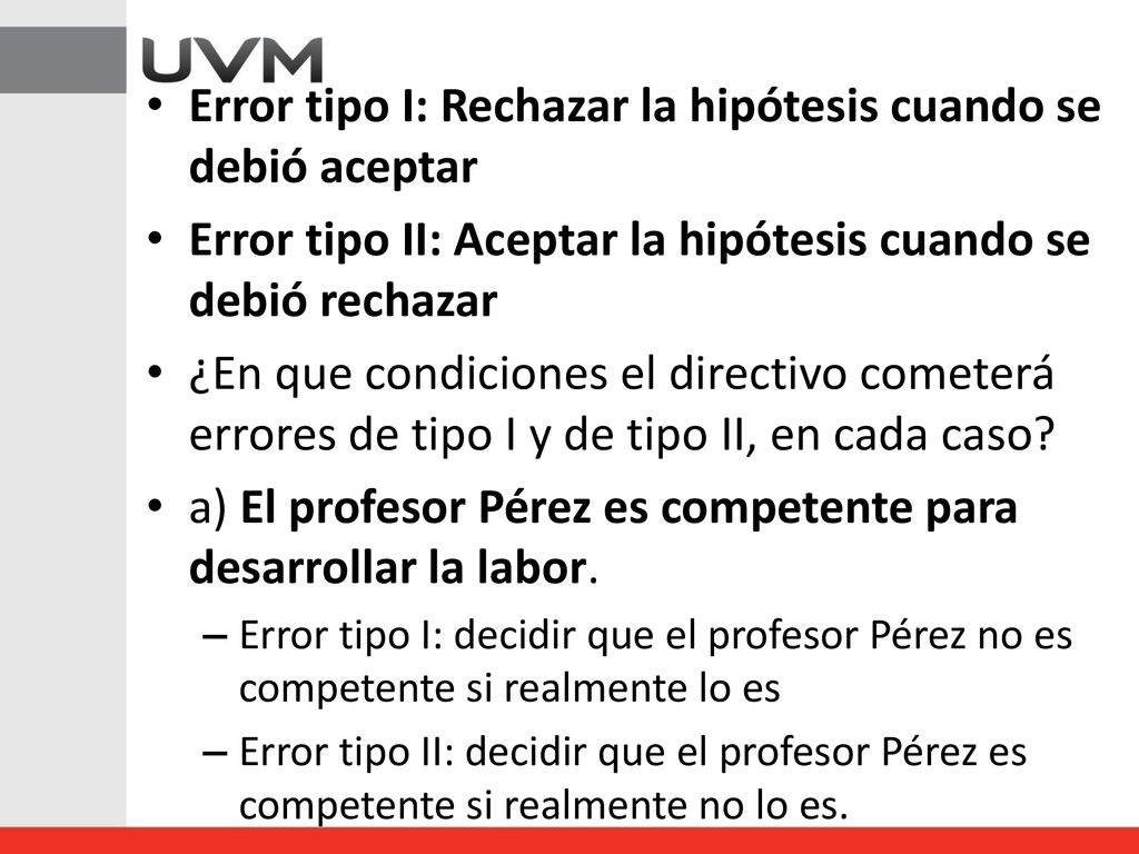 Error tipo I: Rechazar la hipótesis cuando se debió aceptar