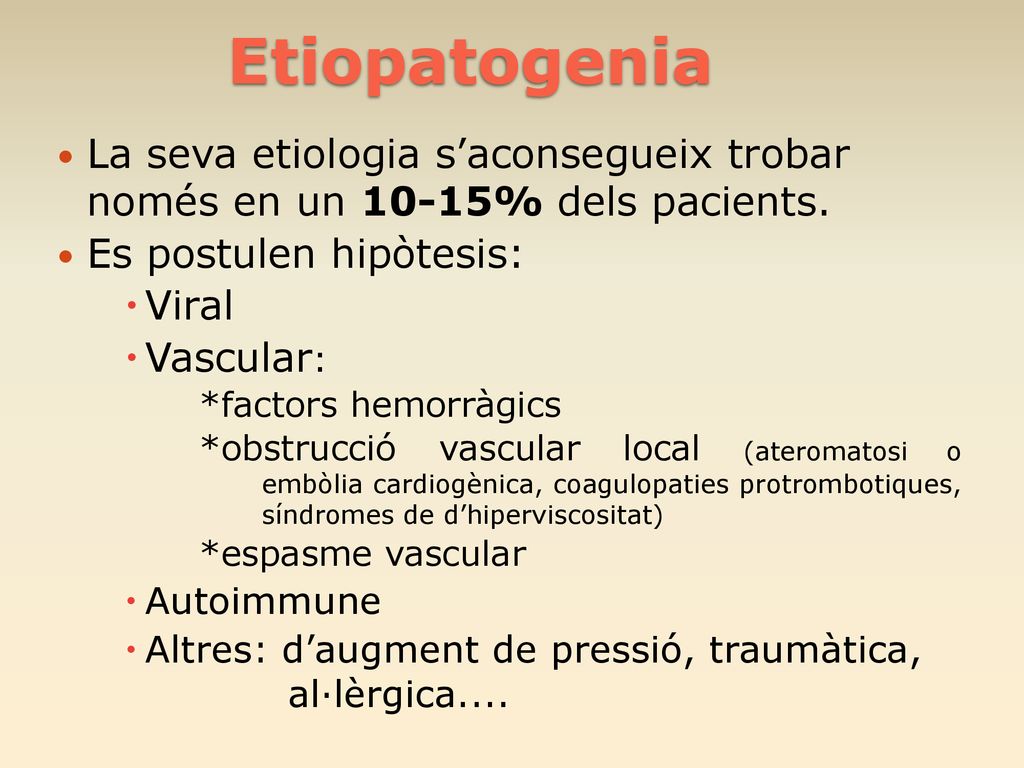 Etiopatogenia La seva etiologia s’aconsegueix trobar només en un 10-15% dels pacients. Es postulen hipòtesis: