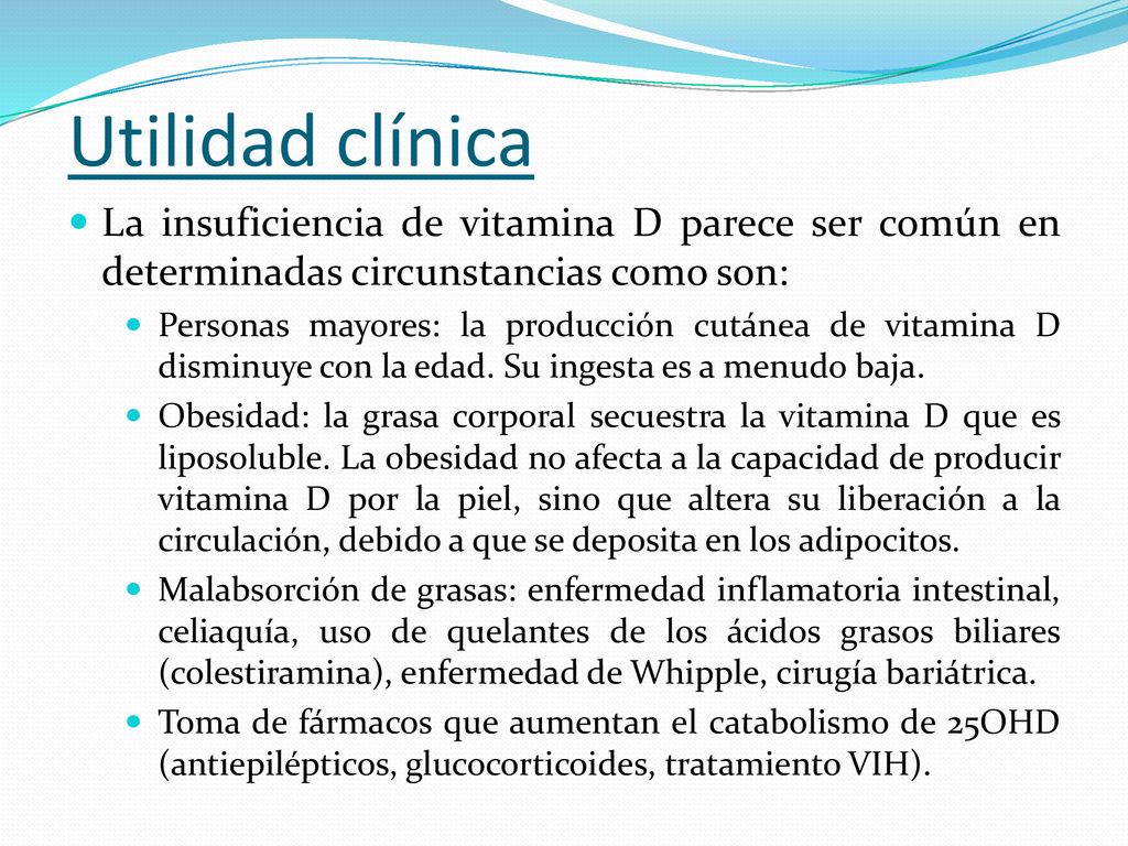 Utilidad clínica La insuficiencia de vitamina D parece ser común en determinadas circunstancias como son: