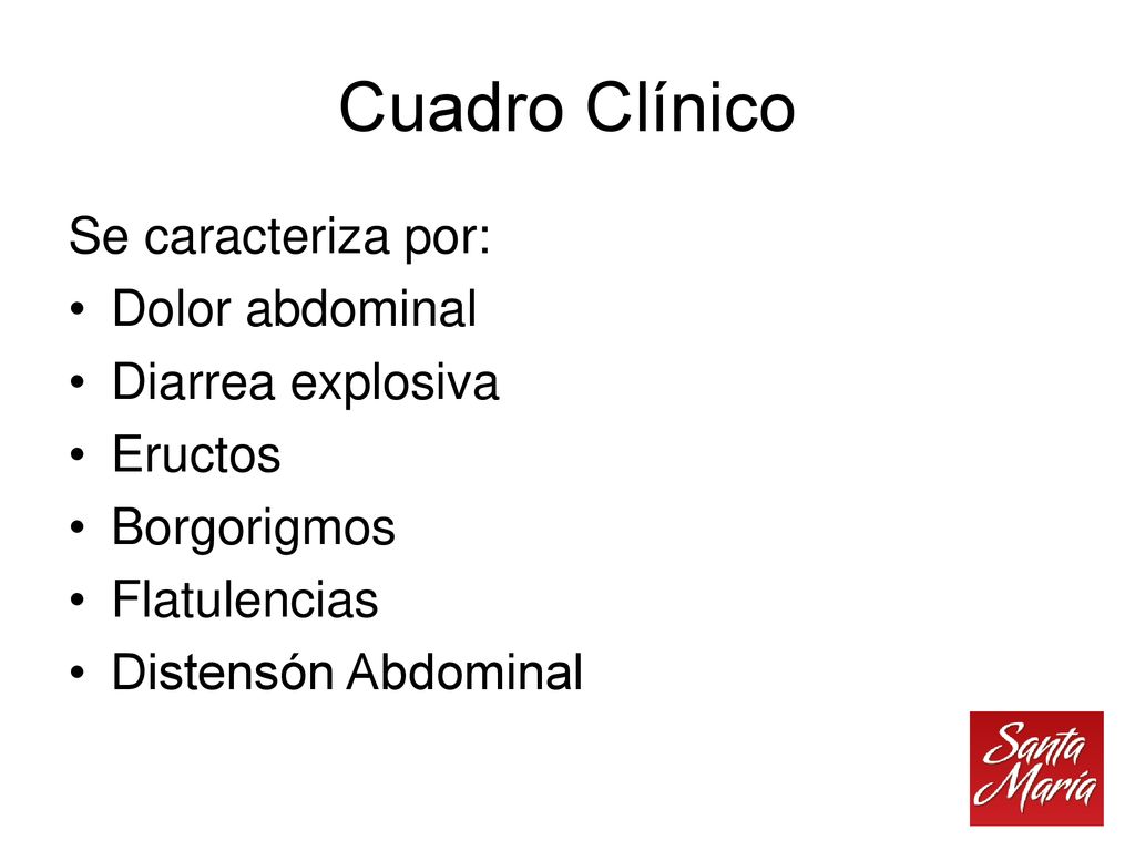 Cuadro Clínico Se caracteriza por: Dolor abdominal Diarrea explosiva
