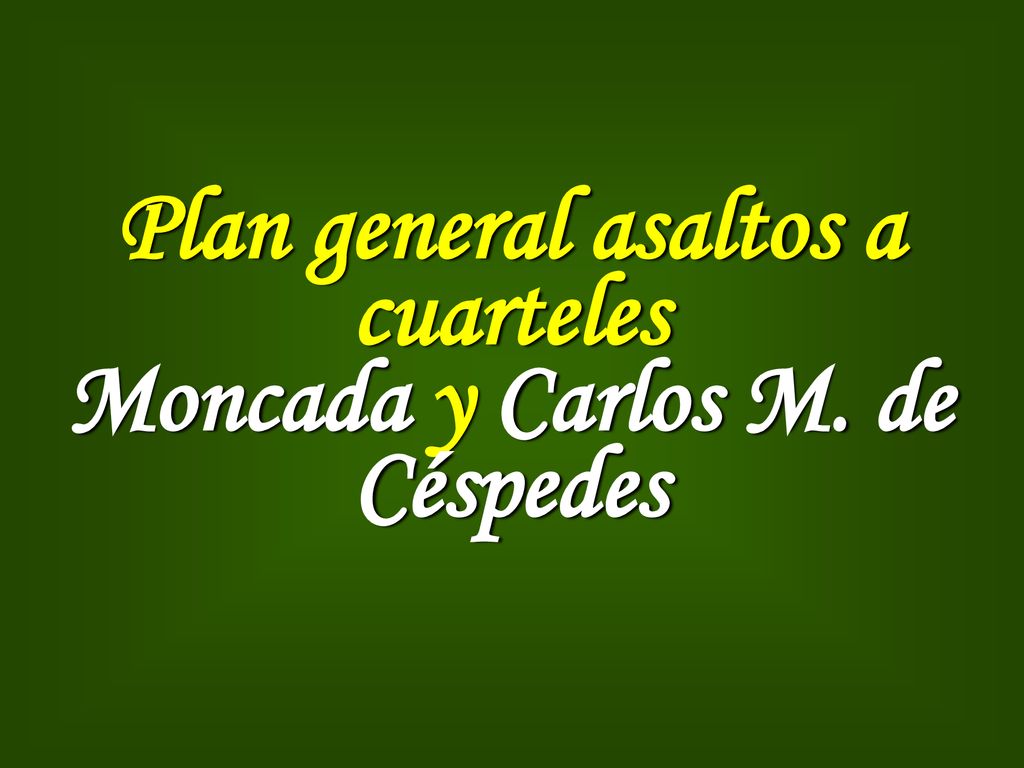 Plan general asaltos a cuarteles Moncada y Carlos M. de Céspedes