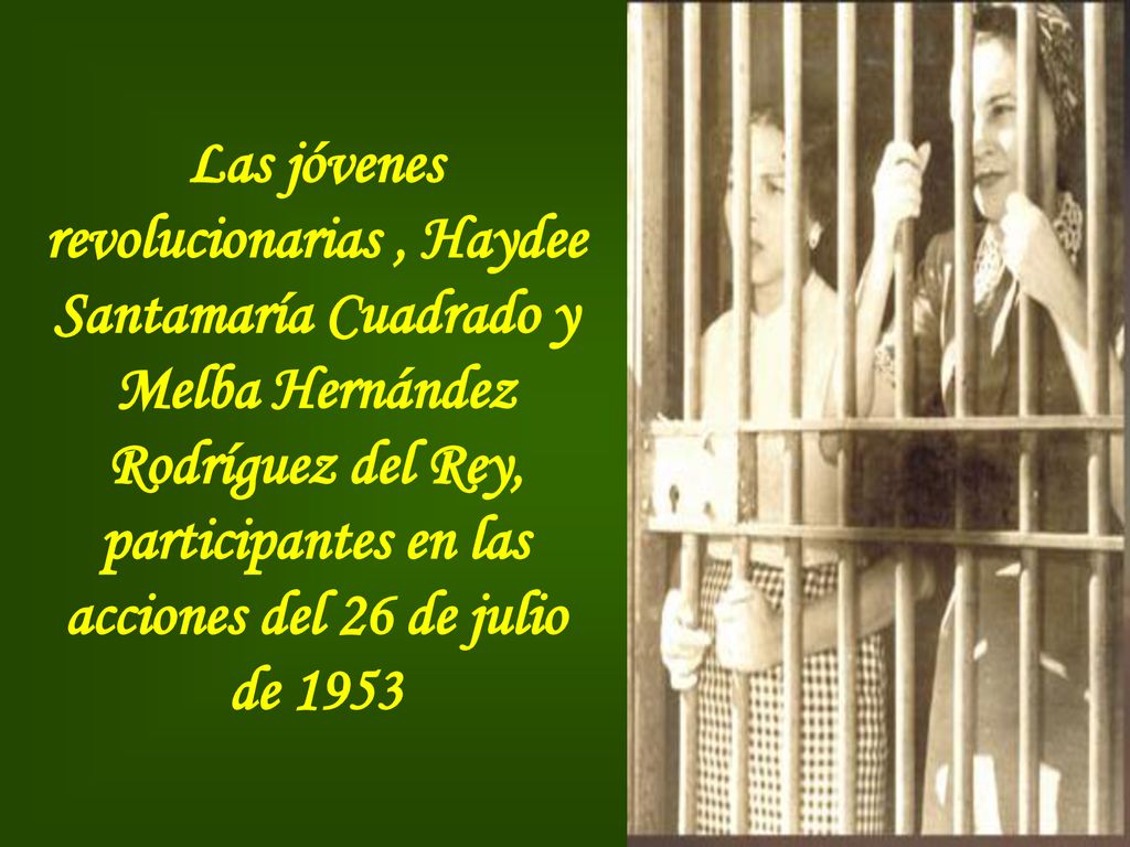 Las jóvenes revolucionarias , Haydee Santamaría Cuadrado y Melba Hernández Rodríguez del Rey, participantes en las acciones del 26 de julio de 1953