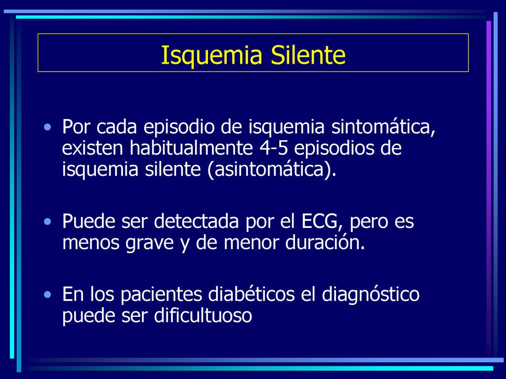 Isquemia Silente Por cada episodio de isquemia sintomática, existen habitualmente 4-5 episodios de isquemia silente (asintomática).