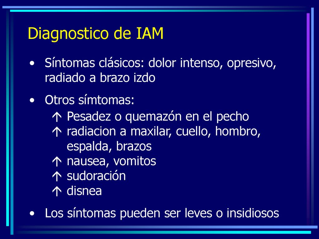Diagnostico de IAM Síntomas clásicos: dolor intenso, opresivo, radiado a brazo izdo. Otros símtomas: