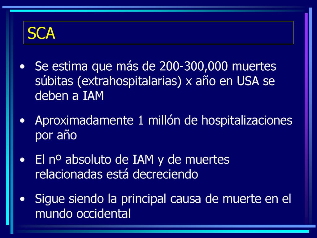 SCA Se estima que más de ,000 muertes súbitas (extrahospitalarias) x año en USA se deben a IAM.