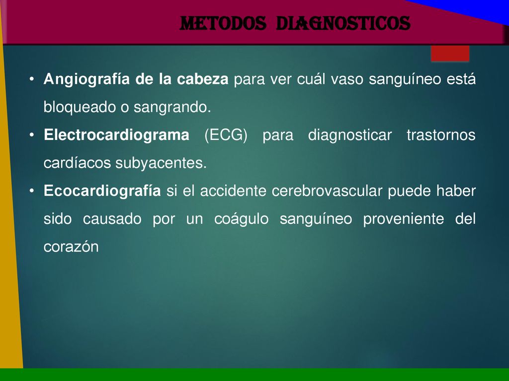 METODOS DIAGNOSTICOS Angiografía de la cabeza para ver cuál vaso sanguíneo está bloqueado o sangrando.
