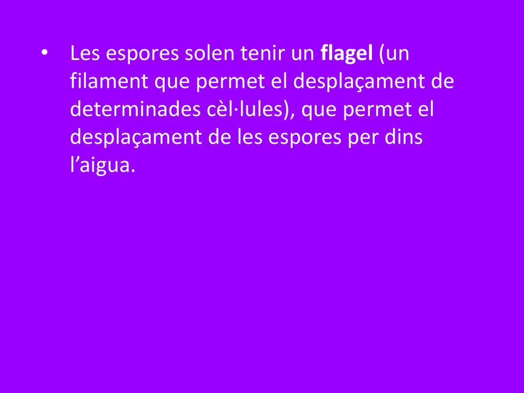 Les espores solen tenir un flagel (un filament que permet el desplaçament de determinades cèl·lules), que permet el desplaçament de les espores per dins l’aigua.