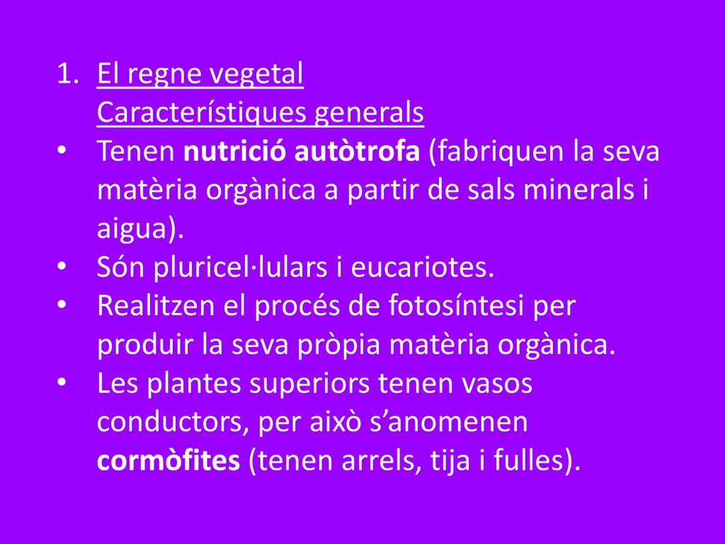 El regne vegetal Característiques generals. Tenen nutrició autòtrofa (fabriquen la seva matèria orgànica a partir de sals minerals i aigua).