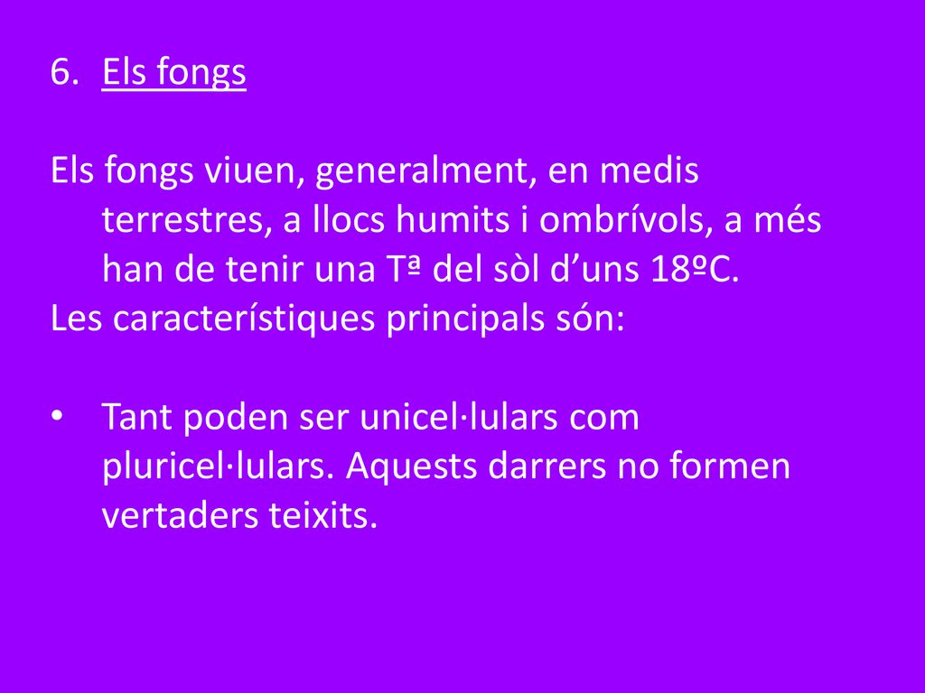 Els fongs Els fongs viuen, generalment, en medis terrestres, a llocs humits i ombrívols, a més han de tenir una Tª del sòl d’uns 18ºC.