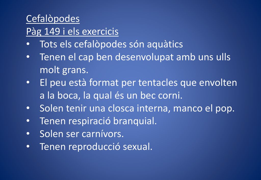 Cefalòpodes Pàg 149 i els exercicis. Tots els cefalòpodes són aquàtics. Tenen el cap ben desenvolupat amb uns ulls molt grans.