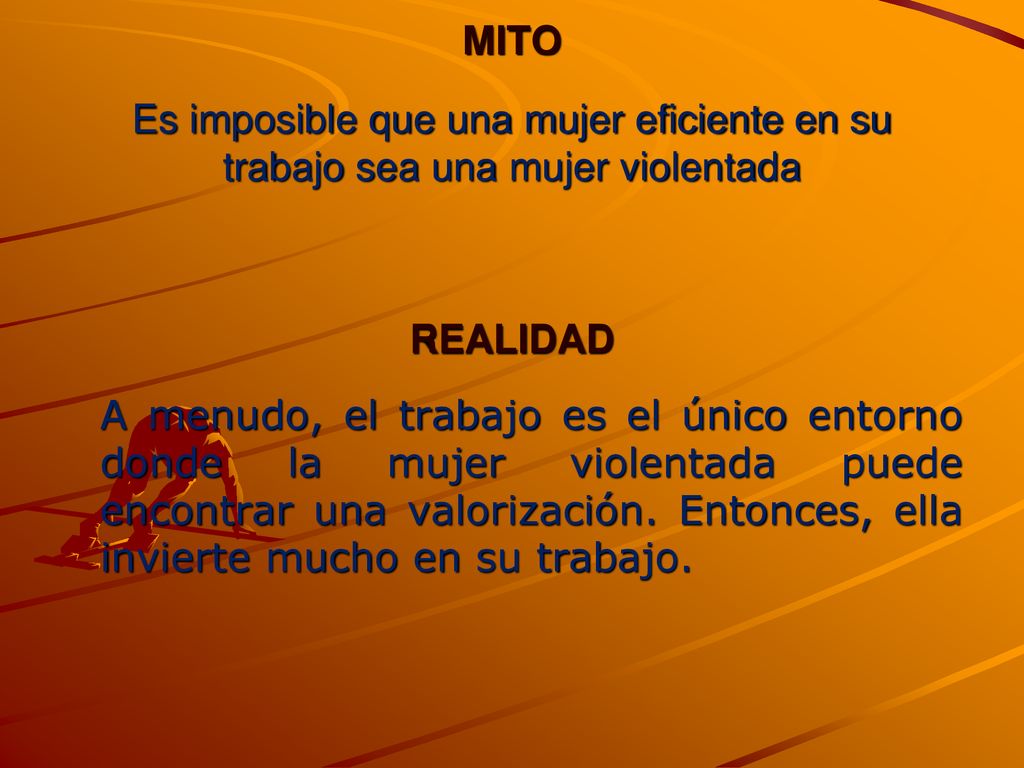 MITO Es imposible que una mujer eficiente en su trabajo sea una mujer violentada. REALIDAD.