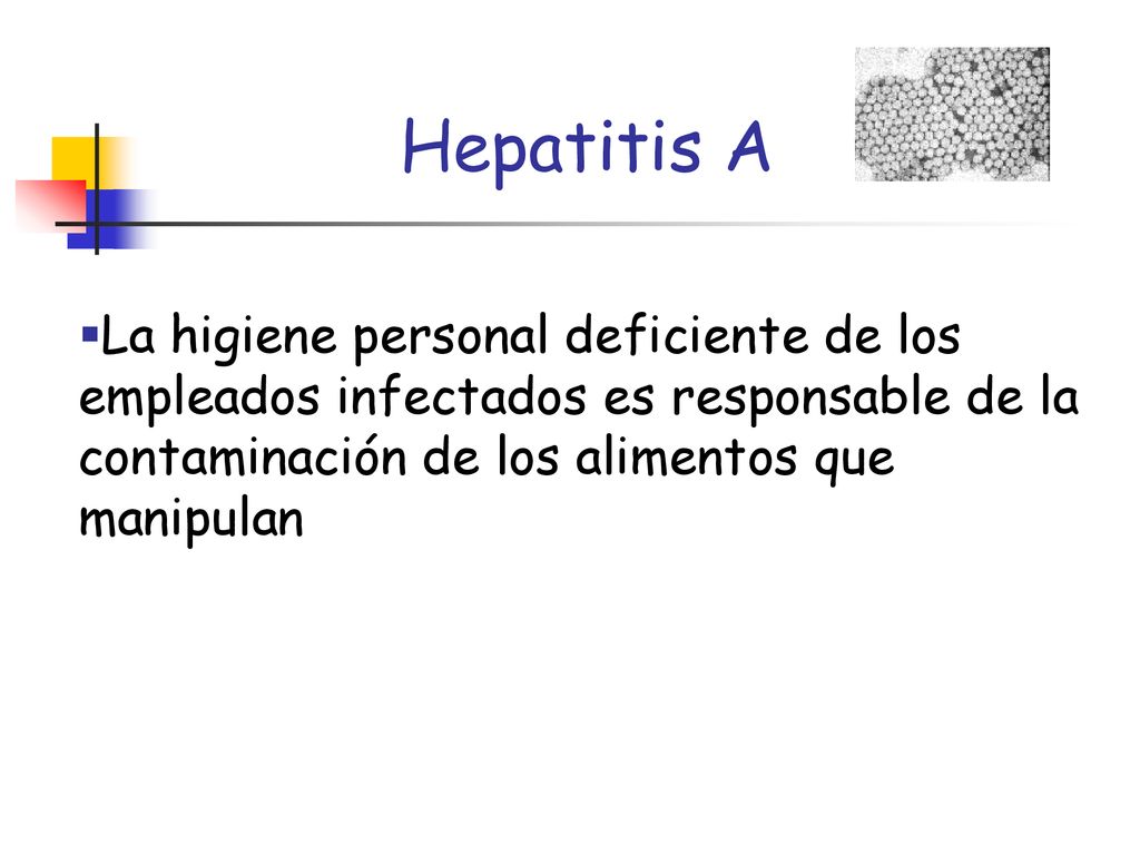 Hepatitis A La higiene personal deficiente de los empleados infectados es responsable de la contaminación de los alimentos que manipulan.