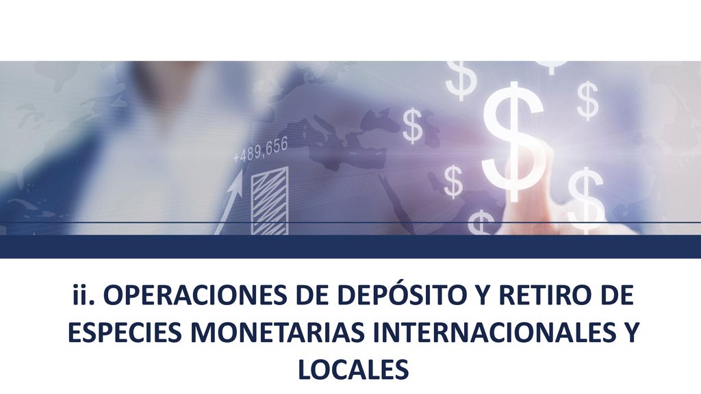 ii. Operaciones de Depósito y Retiro de Especies Monetarias Internacionales y Locales