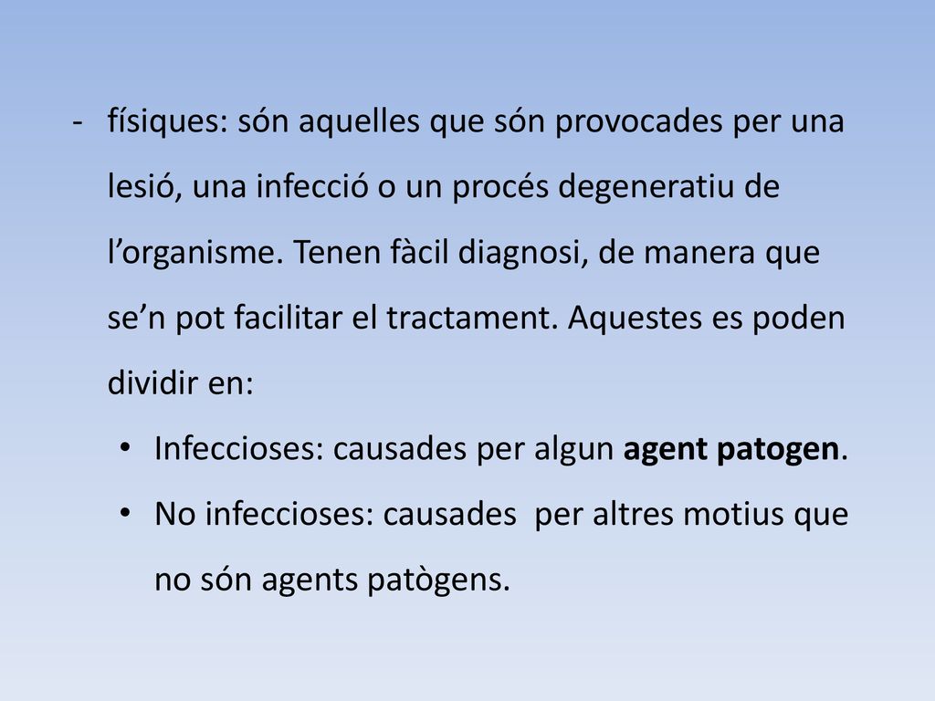 físiques: són aquelles que són provocades per una lesió, una infecció o un procés degeneratiu de l’organisme. Tenen fàcil diagnosi, de manera que se’n pot facilitar el tractament. Aquestes es poden dividir en: