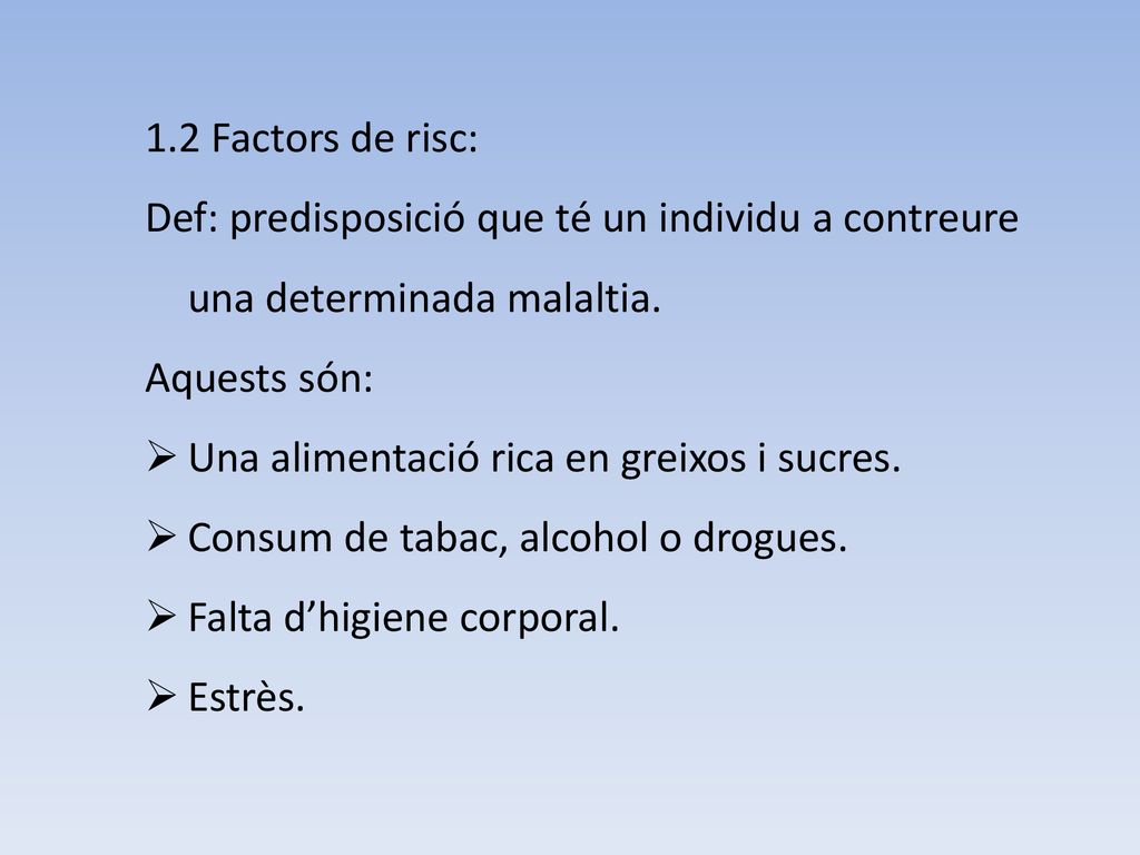 1.2 Factors de risc: Def: predisposició que té un individu a contreure una determinada malaltia. Aquests són:
