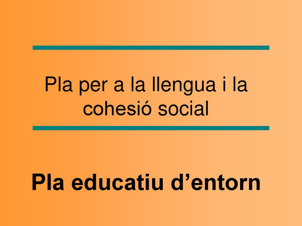 Pla per a la llengua i la cohesió social Pla educatiu d’entorn