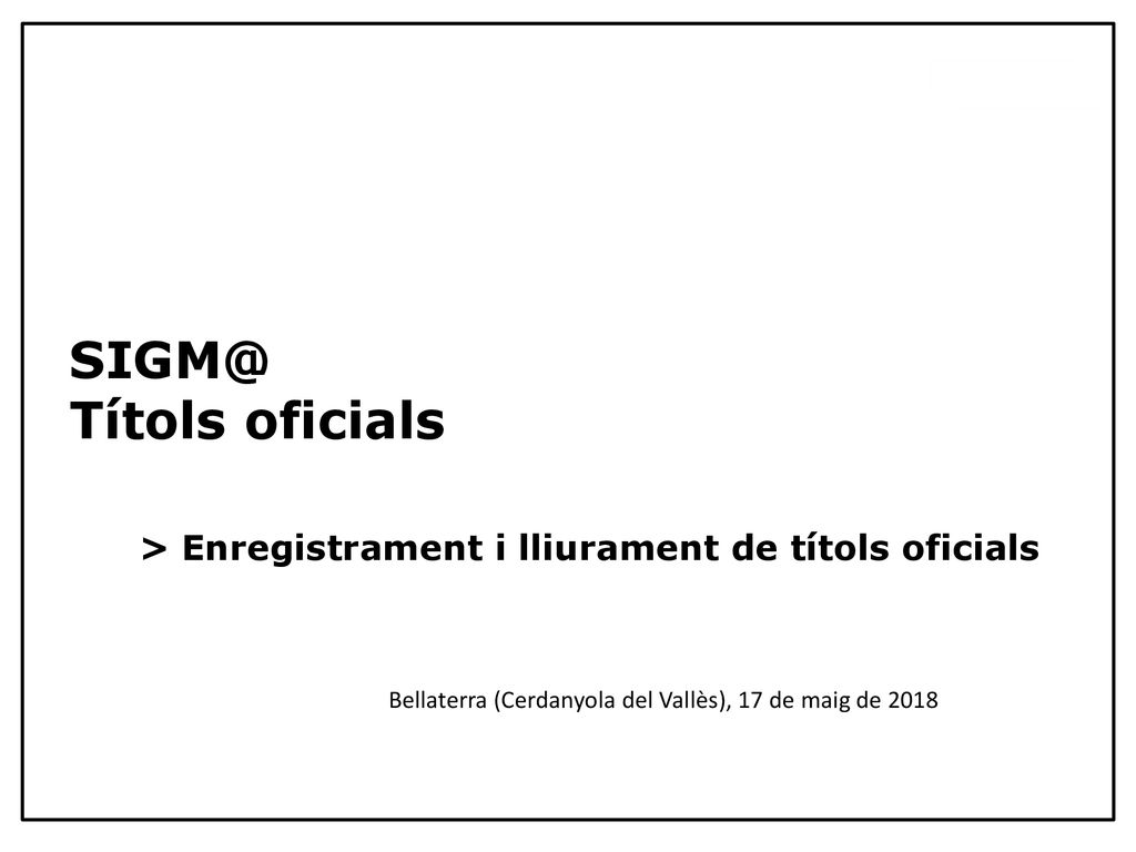 Títols oficials > Enregistrament i lliurament de títols oficials Bellaterra (Cerdanyola del Vallès), 17 de maig de 2018