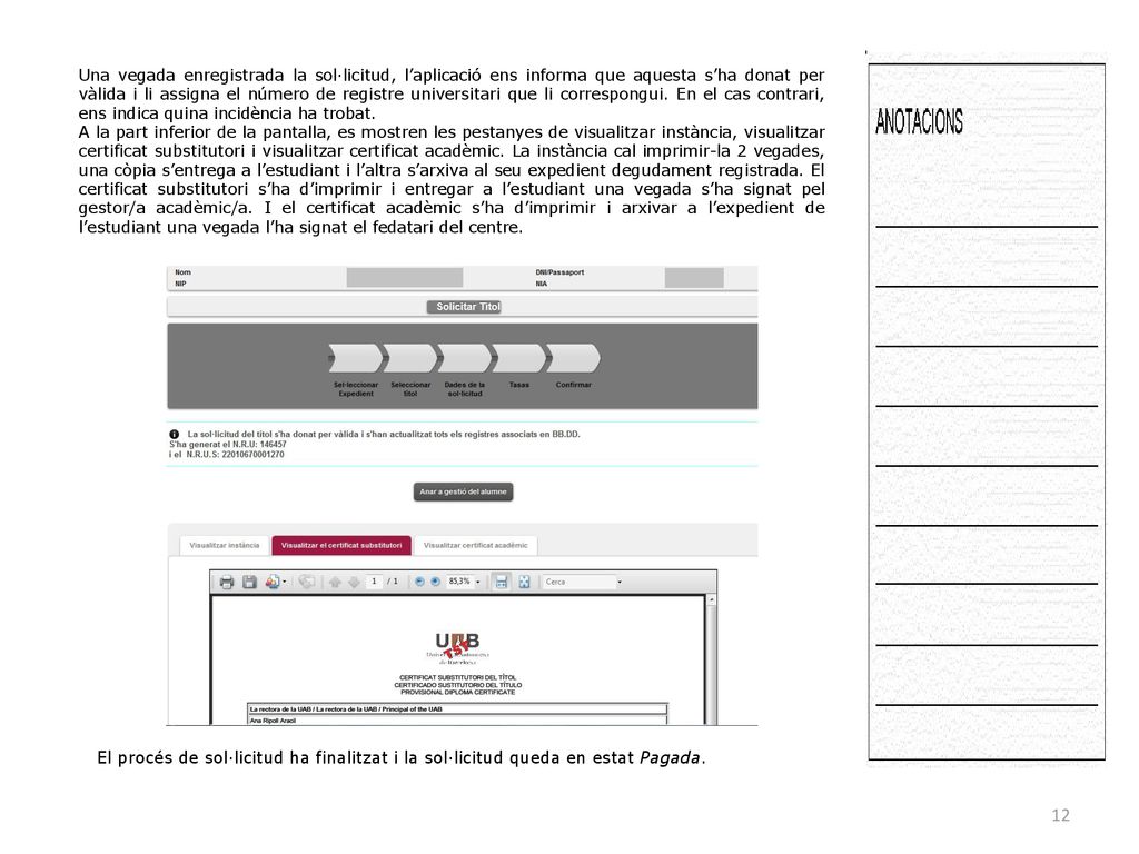 Una vegada enregistrada la sol·licitud, l’aplicació ens informa que aquesta s’ha donat per vàlida i li assigna el número de registre universitari que li correspongui. En el cas contrari, ens indica quina incidència ha trobat.