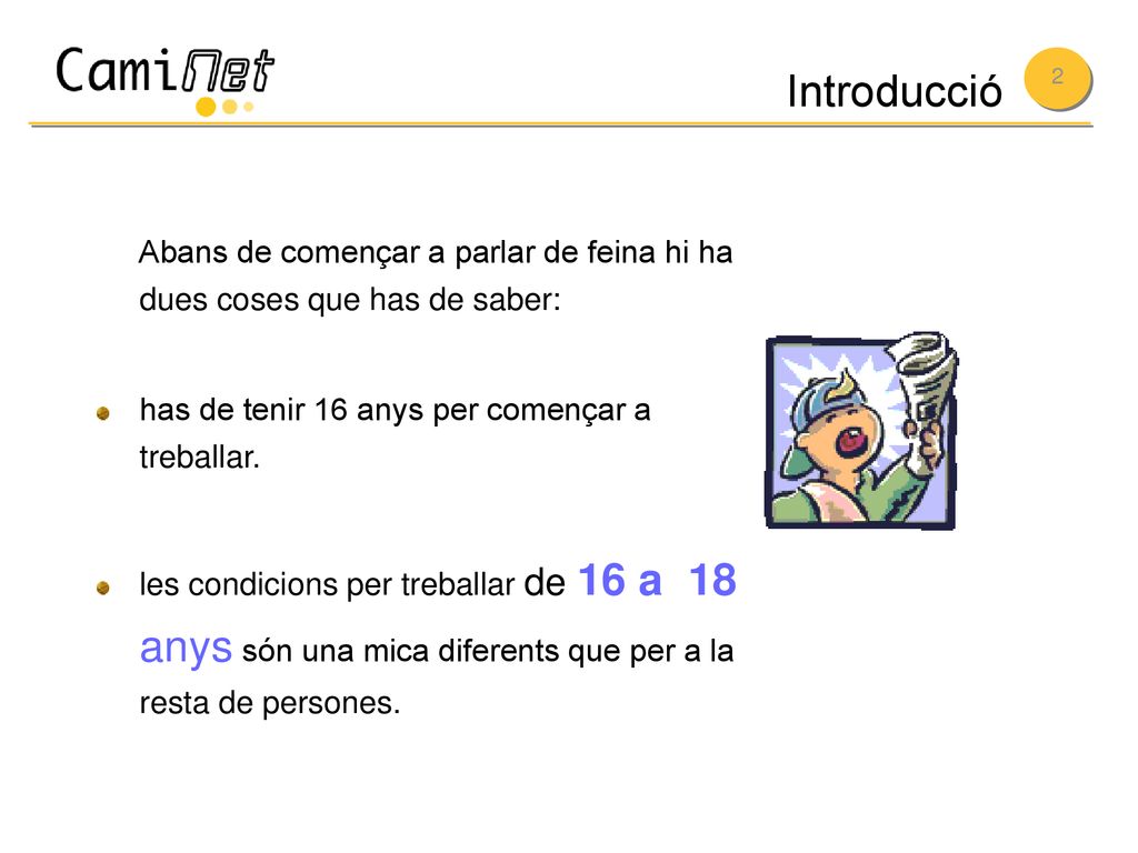 Introducció Abans de començar a parlar de feina hi ha dues coses que has de saber: has de tenir 16 anys per començar a treballar.