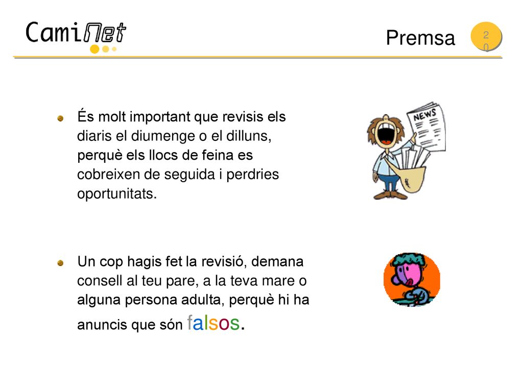 Premsa És molt important que revisis els diaris el diumenge o el dilluns, perquè els llocs de feina es cobreixen de seguida i perdries oportunitats.