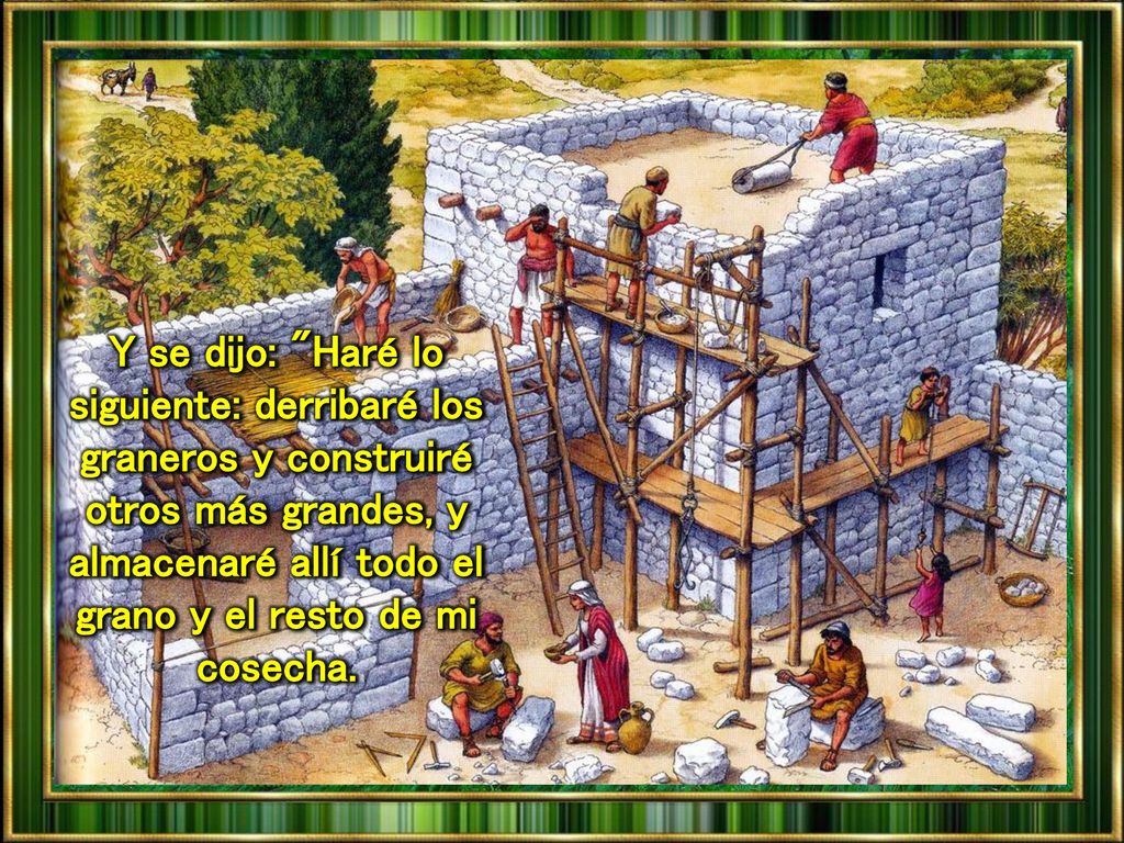 Y se dijo: Haré lo siguiente: derribaré los graneros y construiré otros más grandes, y almacenaré allí todo el grano y el resto de mi cosecha.