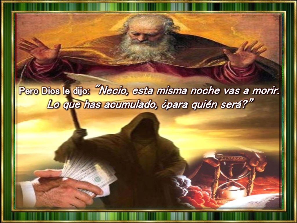Pero Dios le dijo: Necio, esta misma noche vas a morir