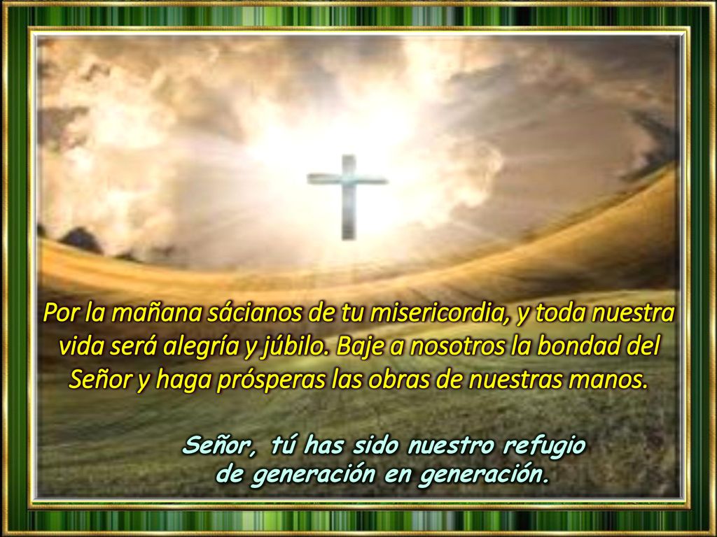 Señor, tú has sido nuestro refugio de generación en generación.