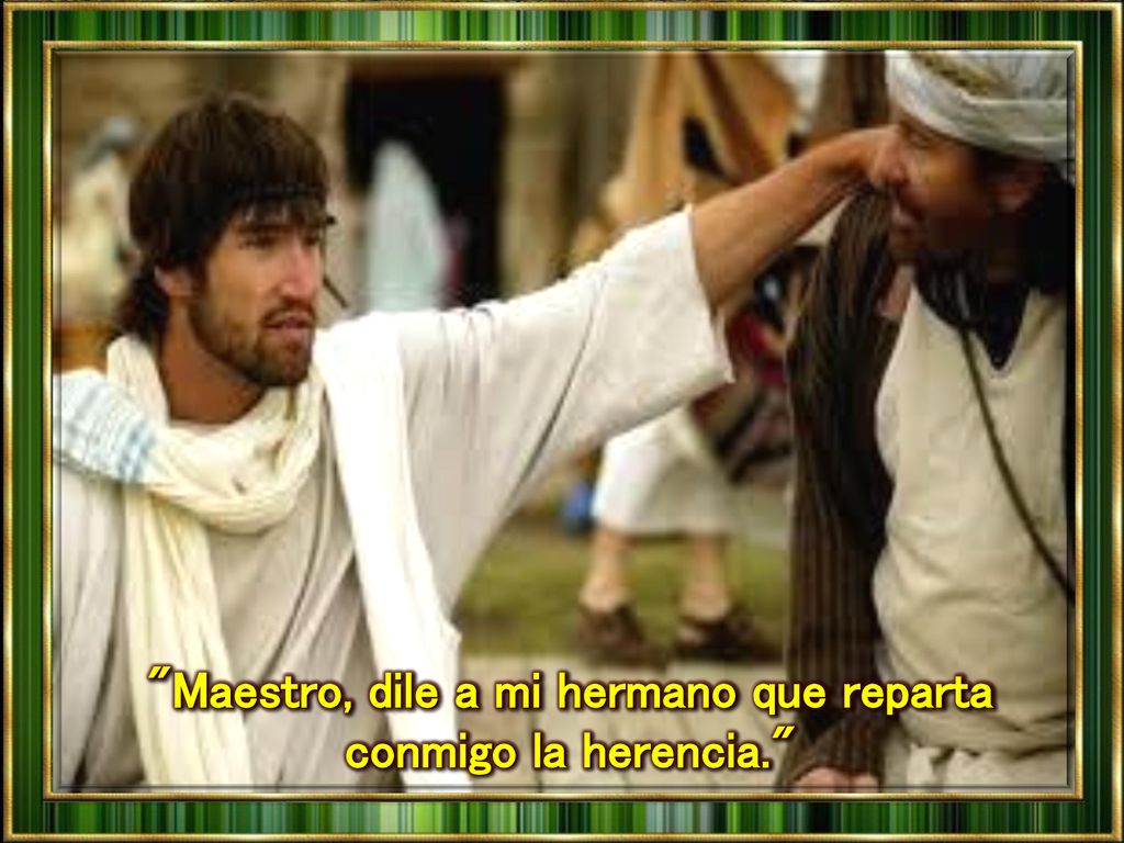Maestro, dile a mi hermano que reparta conmigo la herencia.